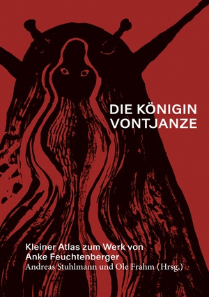 Die Königin Vontjanze: Kleiner Atlas zum Werk von Anke Feuchtenberger